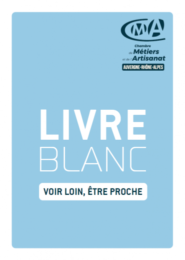 Livre blanc "Voir loin, être proche" - Chambre de Métiers et de l'Artisanat Auvergne-Rhône-Alpes